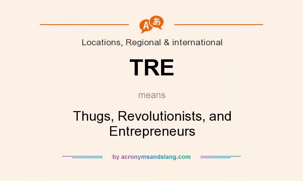 What does TRE mean? It stands for Thugs, Revolutionists, and Entrepreneurs