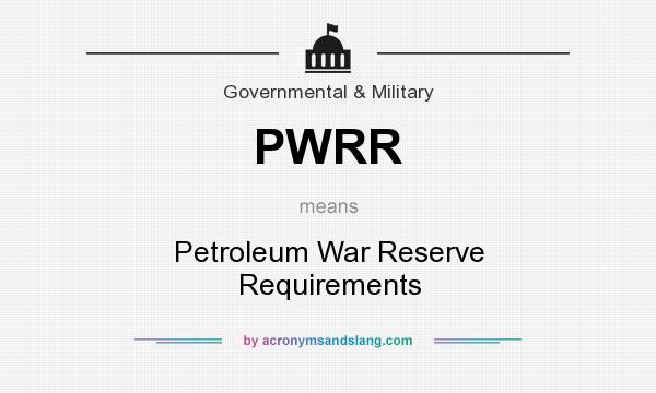 What does PWRR mean? It stands for Petroleum War Reserve Requirements