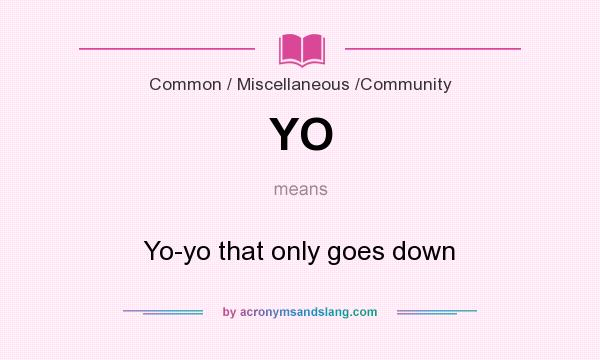 What does YO mean? It stands for Yo-yo that only goes down