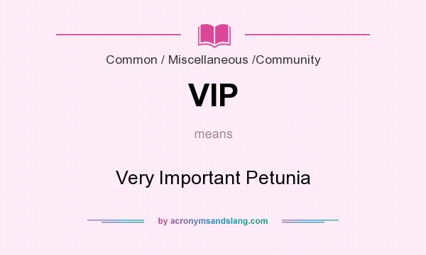 What does VIP mean? It stands for Very Important Petunia