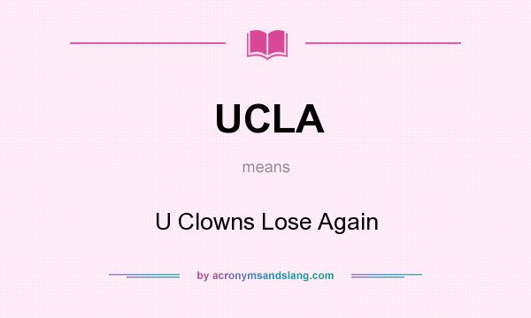 What does UCLA mean? It stands for U Clowns Lose Again