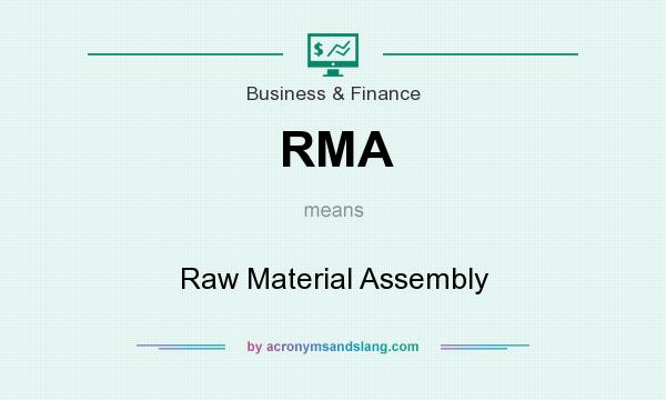 What does RMA mean? It stands for Raw Material Assembly