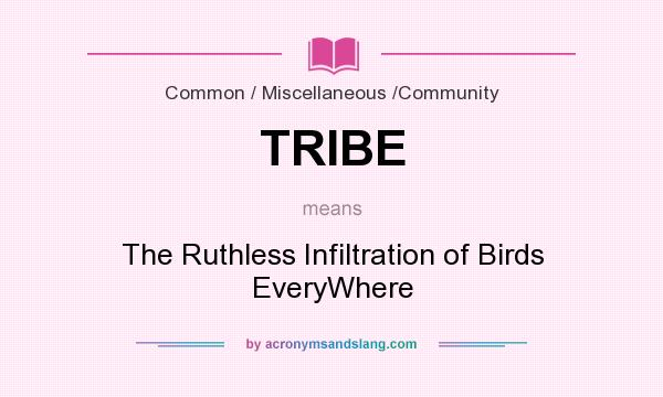 What does TRIBE mean? It stands for The Ruthless Infiltration of Birds EveryWhere