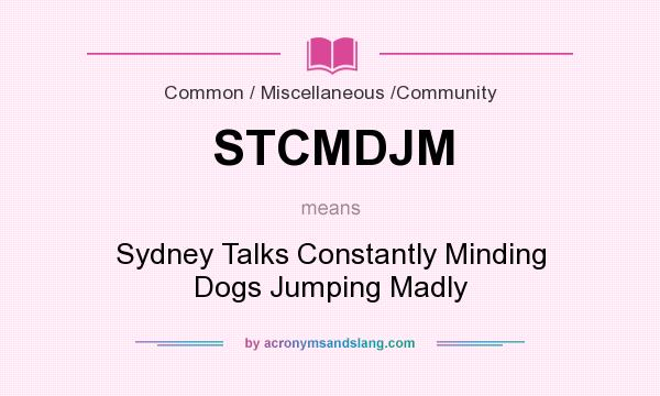 What does STCMDJM mean? It stands for Sydney Talks Constantly Minding Dogs Jumping Madly