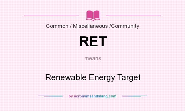 What does RET mean? It stands for Renewable Energy Target