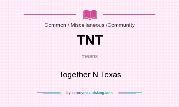 What does TNT mean? It stands for Together N Texas