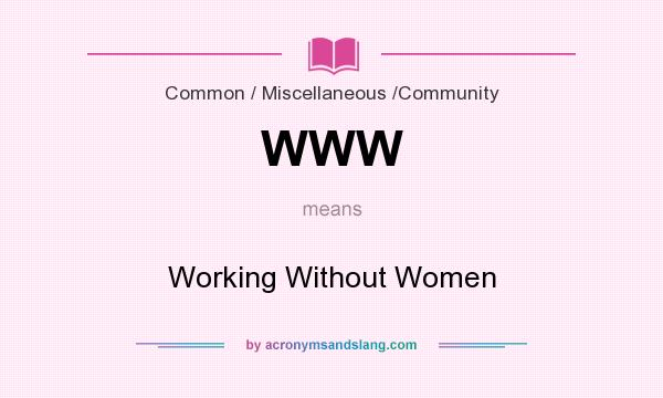 What does WWW mean? It stands for Working Without Women