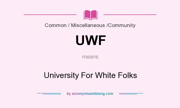 What does UWF mean? It stands for University For White Folks