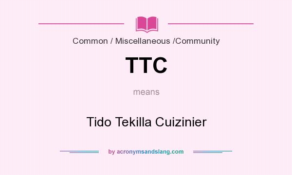 What does TTC mean? It stands for Tido Tekilla Cuizinier
