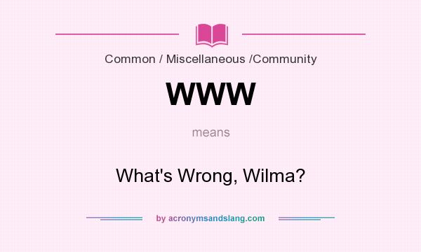 What does WWW mean? It stands for What`s Wrong, Wilma?