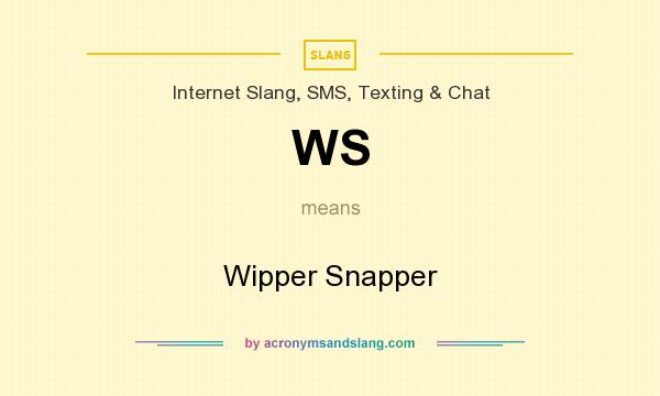 What does WS mean? It stands for Wipper Snapper