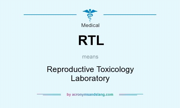 What does RTL mean? It stands for Reproductive Toxicology Laboratory