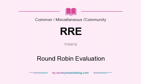 What does RRE mean? It stands for Round Robin Evaluation