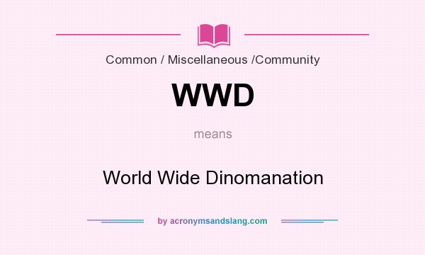 What does WWD mean? It stands for World Wide Dinomanation