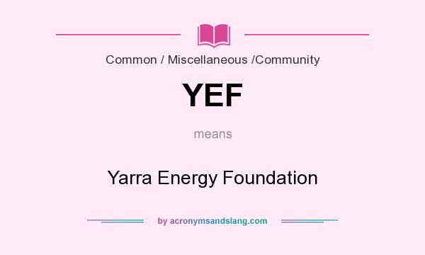 What does YEF mean? It stands for Yarra Energy Foundation