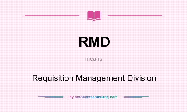 What does RMD mean? It stands for Requisition Management Division