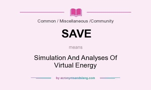 What does SAVE mean? It stands for Simulation And Analyses Of Virtual Energy