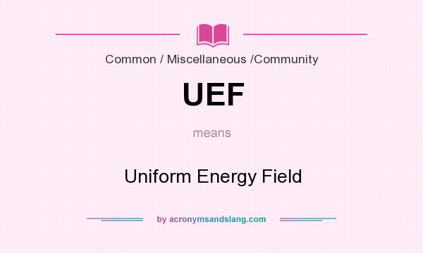 What does UEF mean? It stands for Uniform Energy Field