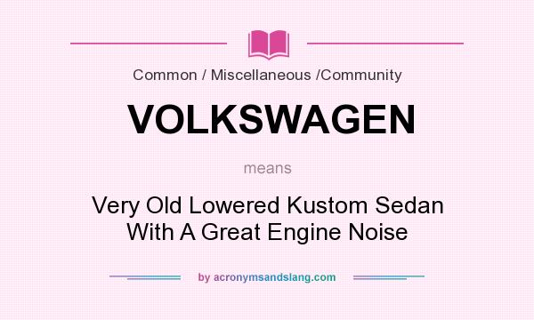 What does VOLKSWAGEN mean? It stands for Very Old Lowered Kustom Sedan With A Great Engine Noise