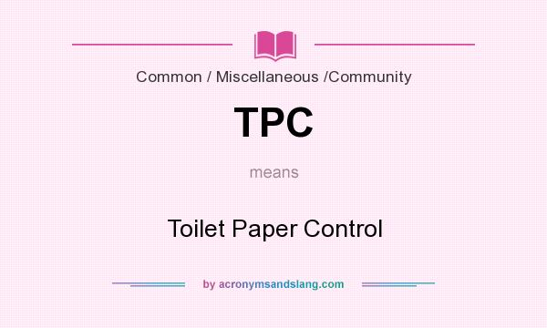 What does TPC mean? It stands for Toilet Paper Control