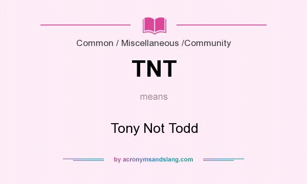 What does TNT mean? It stands for Tony Not Todd