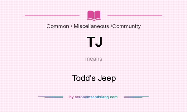 What does TJ mean? It stands for Todd`s Jeep