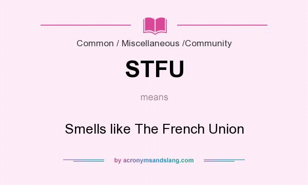 What does STFU mean? It stands for Smells like The French Union