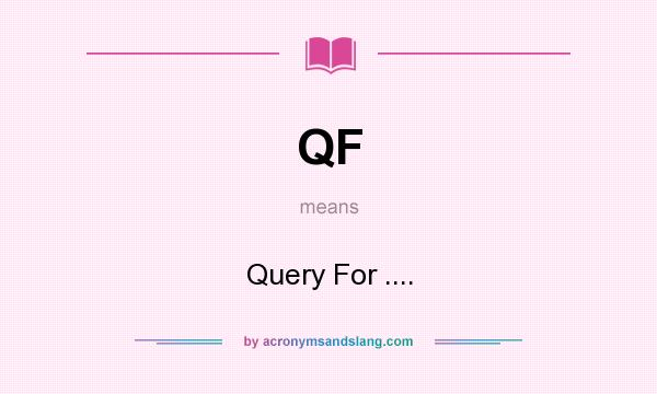 What does QF mean? It stands for Query For ....