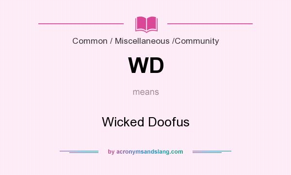What does WD mean? It stands for Wicked Doofus
