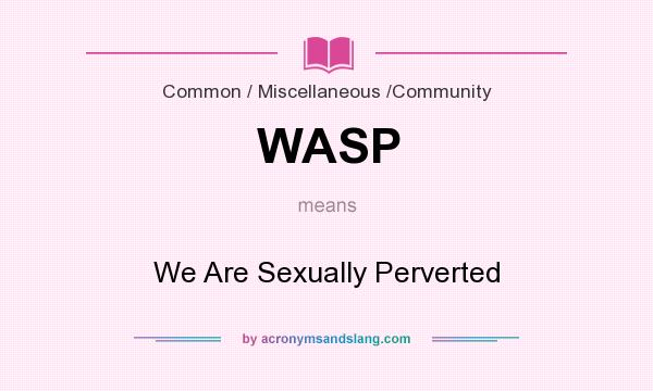 What does WASP mean? It stands for We Are Sexually Perverted