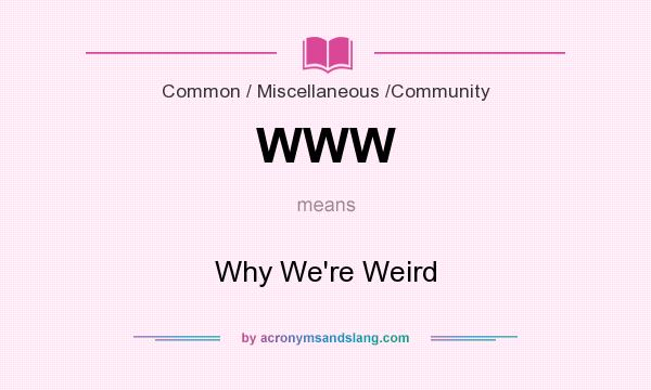 What does WWW mean? It stands for Why We`re Weird