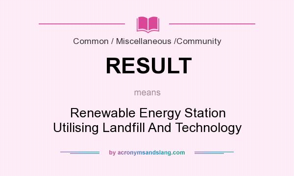 What does RESULT mean? It stands for Renewable Energy Station Utilising Landfill And Technology