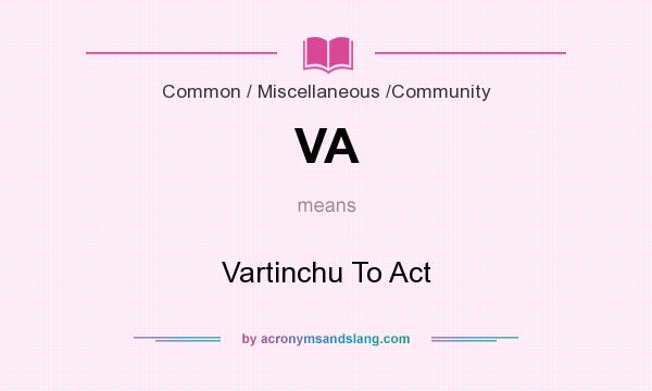What does VA mean? It stands for Vartinchu To Act