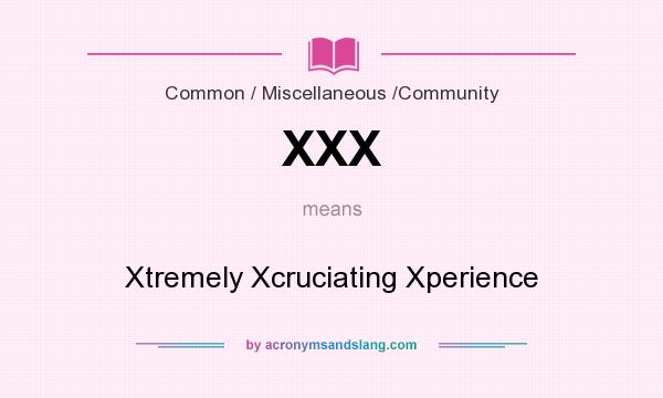 What does XXX mean? It stands for Xtremely Xcruciating Xperience
