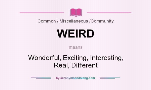 WEIRD Wonderful Exciting Interesting Real Different In Common 