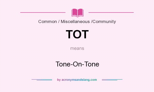 What does TOT mean? It stands for Tone-On-Tone