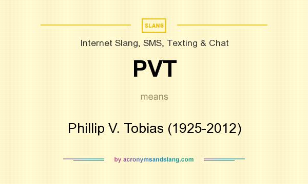What does PVT mean? It stands for Phillip V. Tobias (1925-2012)