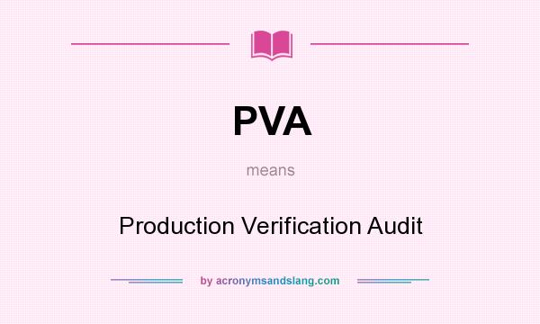 What does PVA mean? It stands for Production Verification Audit