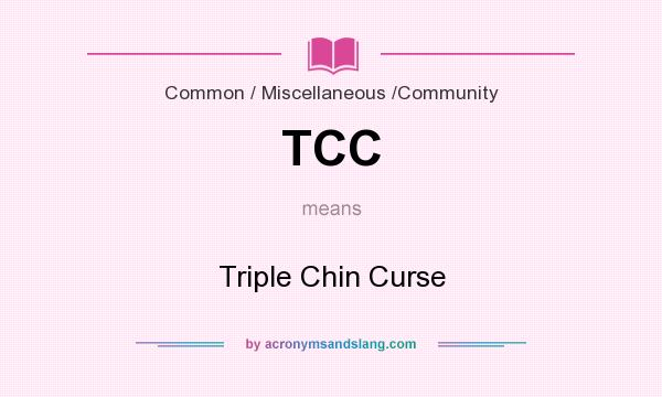 What does TCC mean? It stands for Triple Chin Curse