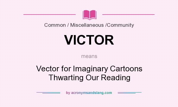 What does VICTOR mean? It stands for Vector for Imaginary Cartoons Thwarting Our Reading