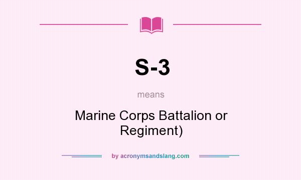 What does S-3 mean? It stands for Marine Corps Battalion or Regiment)