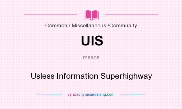What does UIS mean? It stands for Usless Information Superhighway