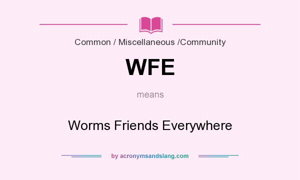 What does WFE mean? It stands for Worms Friends Everywhere