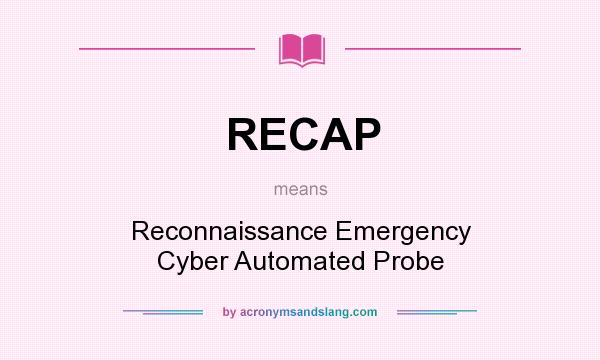 What does RECAP mean? It stands for Reconnaissance Emergency Cyber Automated Probe