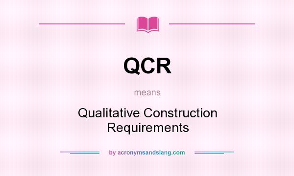 What does QCR mean? It stands for Qualitative Construction Requirements