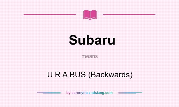What does Subaru mean? It stands for U R A BUS (Backwards)