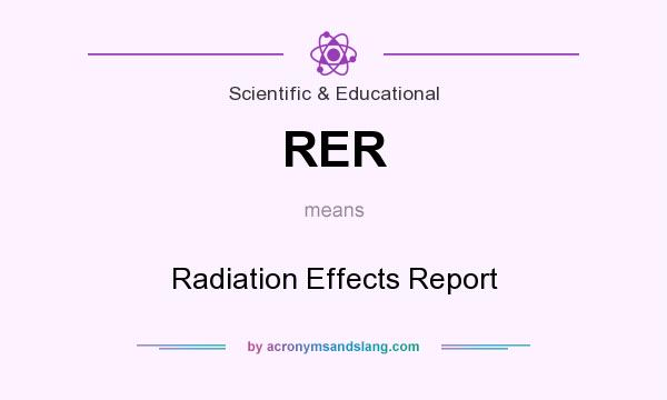 What does RER mean? It stands for Radiation Effects Report