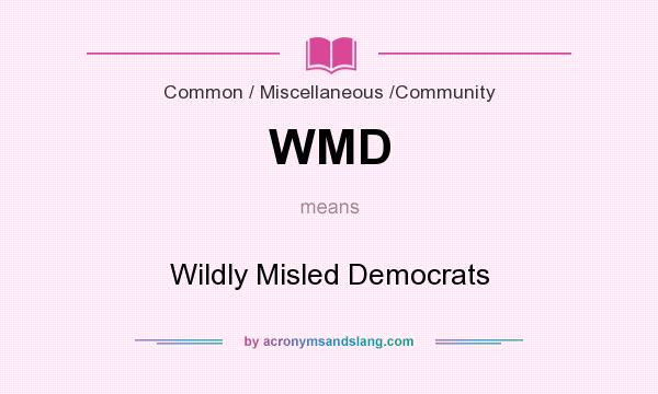 What does WMD mean? It stands for Wildly Misled Democrats