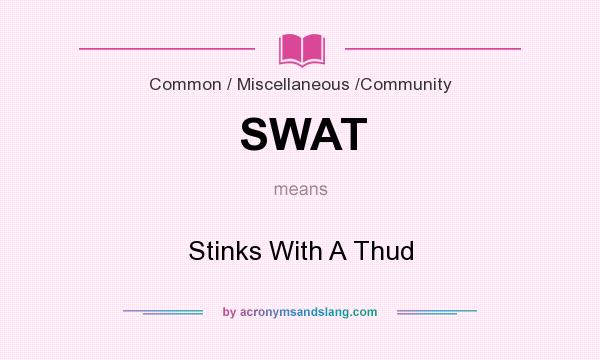 What does SWAT mean? It stands for Stinks With A Thud
