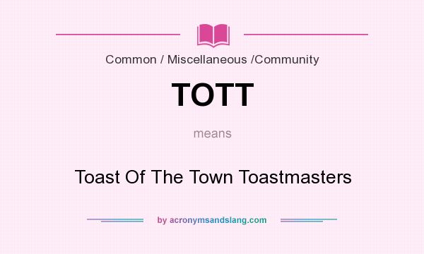 What does TOTT mean? It stands for Toast Of The Town Toastmasters